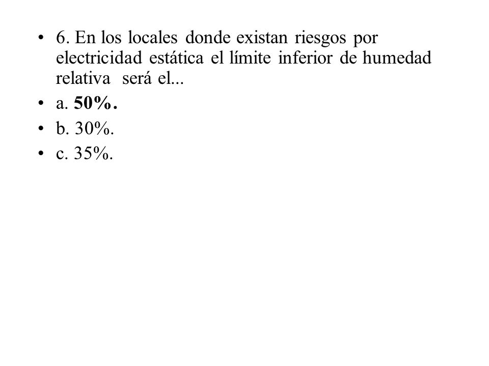 6. En los locales donde existan riesgos por electricidad estática el límite inferior de humedad relativa será el...