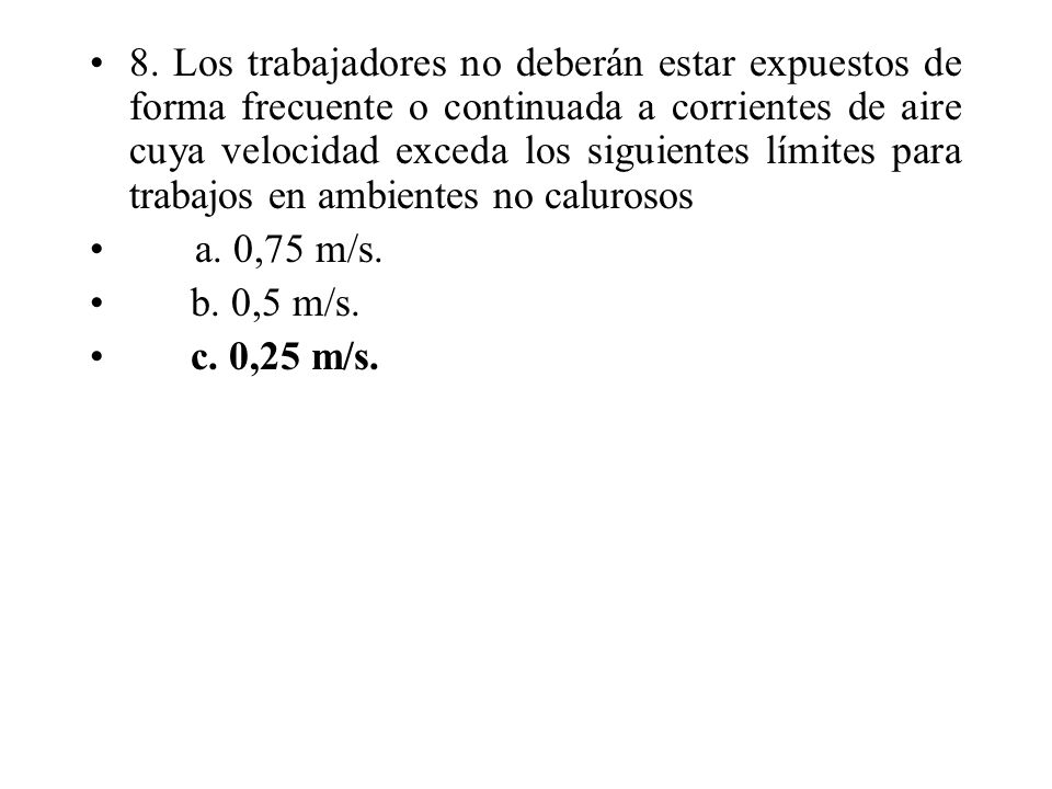 8. Los trabajadores no deberán estar expuestos de forma frecuente o continuada a corrientes de aire cuya velocidad exceda los siguientes límites para trabajos en ambientes no calurosos