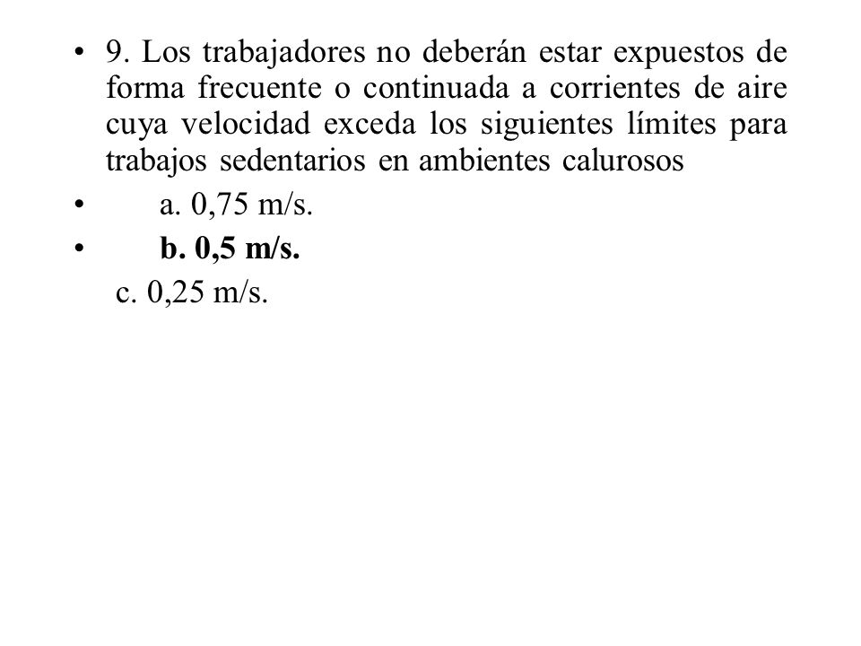 9. Los trabajadores no deberán estar expuestos de forma frecuente o continuada a corrientes de aire cuya velocidad exceda los siguientes límites para trabajos sedentarios en ambientes calurosos