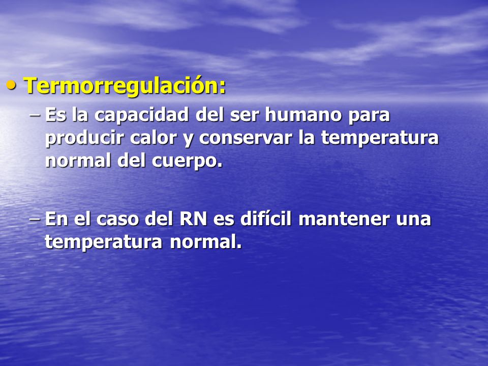 Termorregulación: Es la capacidad del ser humano para producir calor y conservar la temperatura normal del cuerpo.
