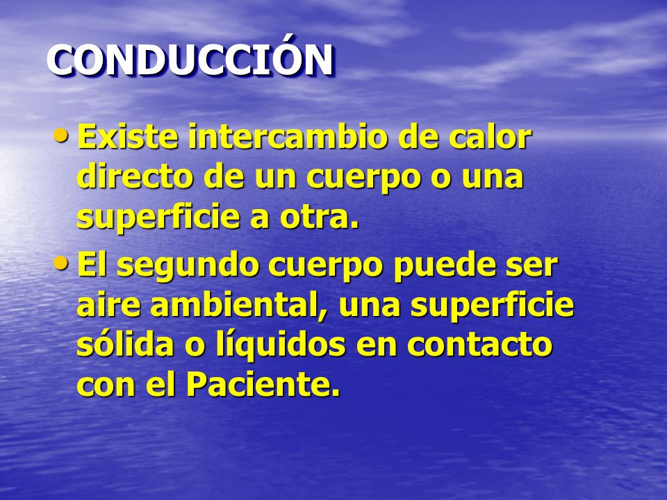 CONDUCCIÓN Existe intercambio de calor directo de un cuerpo o una superficie a otra.