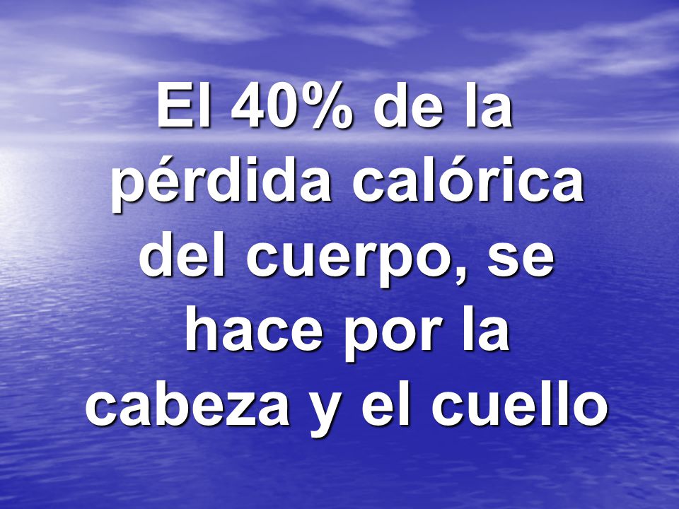 El 40% de la pérdida calórica del cuerpo, se hace por la cabeza y el cuello
