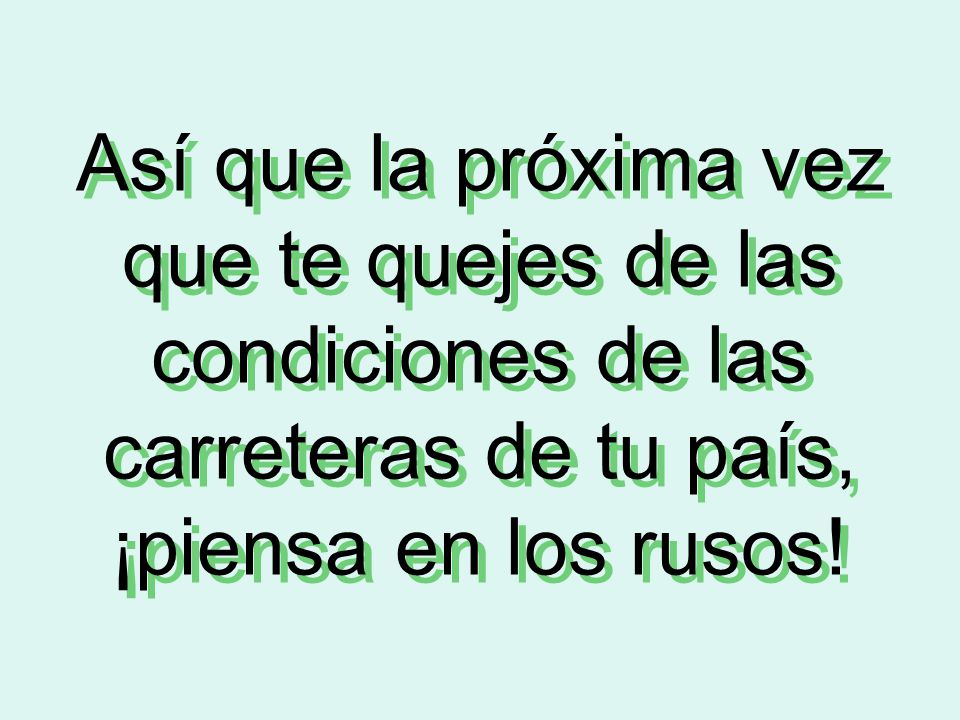 Así que la próxima vez que te quejes de las condiciones de las carreteras de tu país, ¡piensa en los rusos!