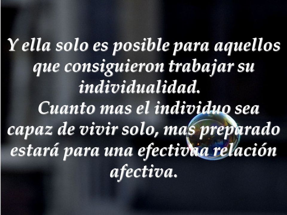 Y ella solo es posible para aquellos que consiguieron trabajar su individualidad.