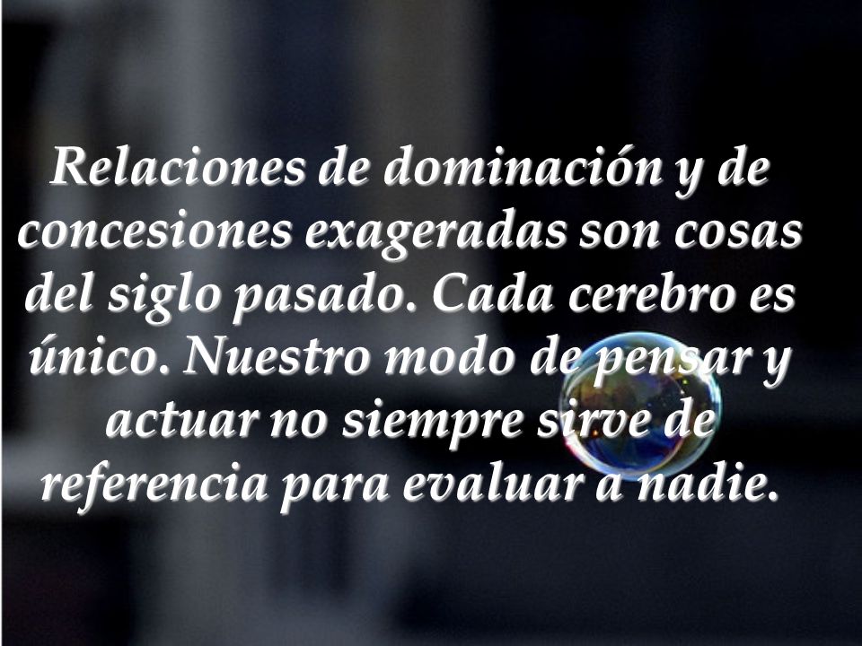 Relaciones de dominación y de concesiones exageradas son cosas del siglo pasado.