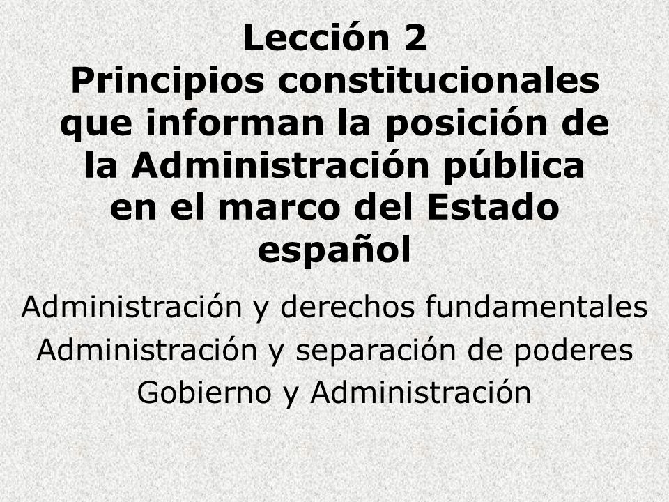 Lección 2 Principios constitucionales que informan la posición de la Administración pública en el marco del Estado español