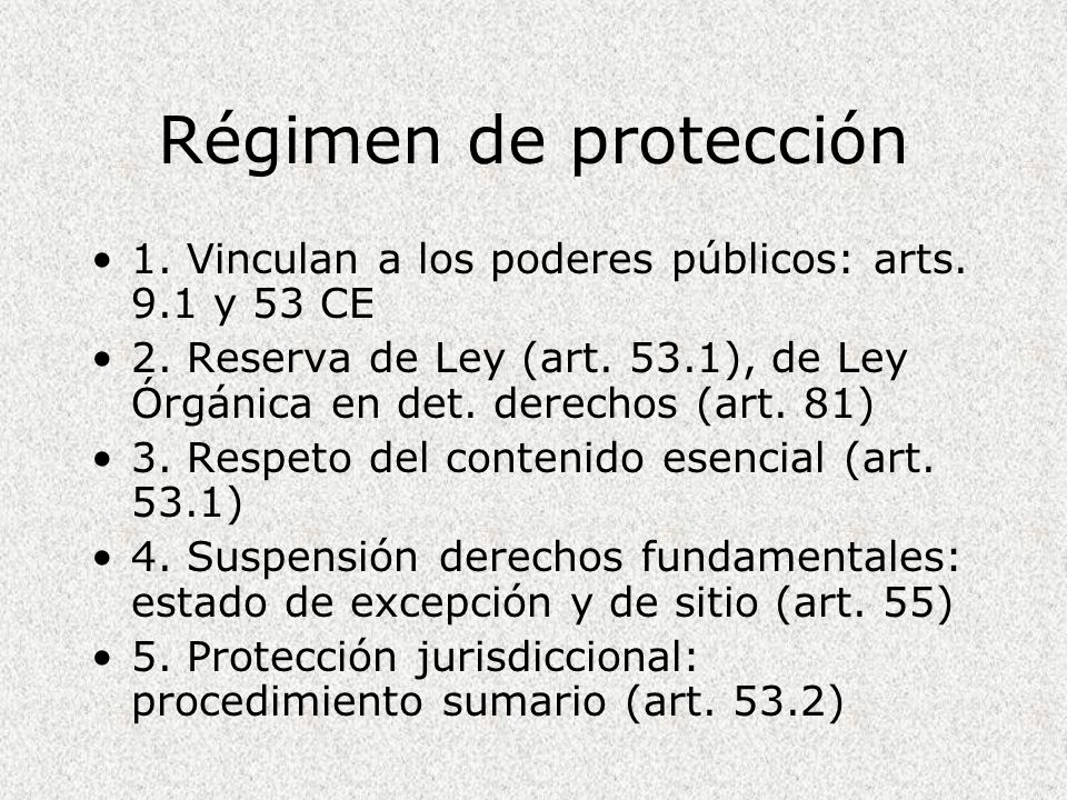 Régimen de protección 1. Vinculan a los poderes públicos: arts. 9.1 y 53 CE.