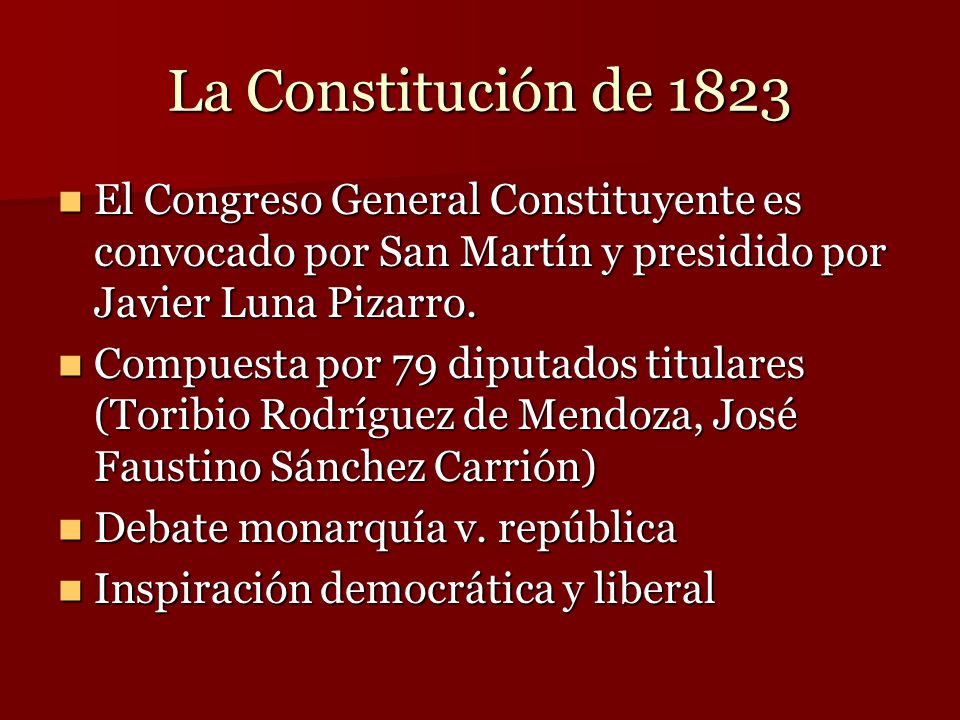 La Constitución de 1823 El Congreso General Constituyente es convocado por San Martín y presidido por Javier Luna Pizarro.