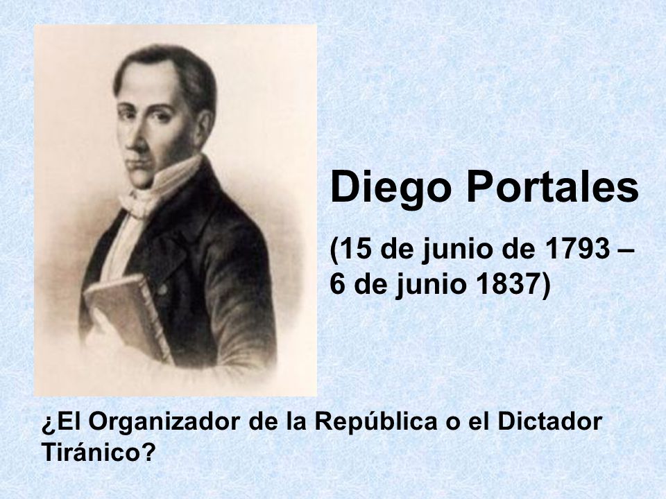 Diego Portales (15 de junio de 1793 – 6 de junio 1837)