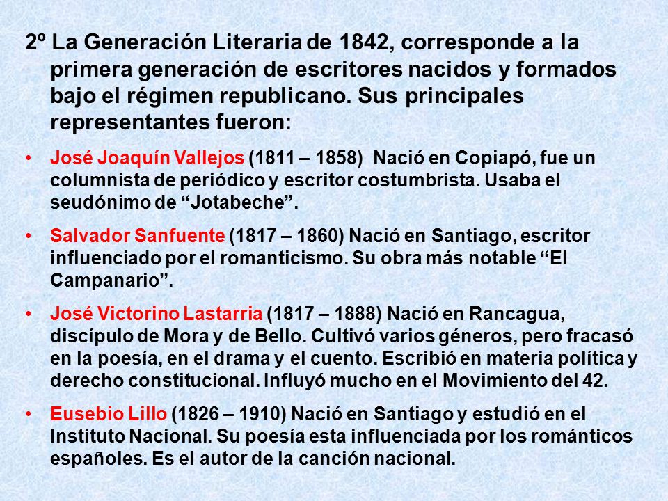 2º La Generación Literaria de 1842, corresponde a la primera generación de escritores nacidos y formados bajo el régimen republicano. Sus principales representantes fueron: