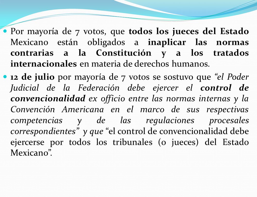Por mayoría de 7 votos, que todos los jueces del Estado Mexicano están obligados a inaplicar las normas contrarias a la Constitución y a los tratados internacionales en materia de derechos humanos.