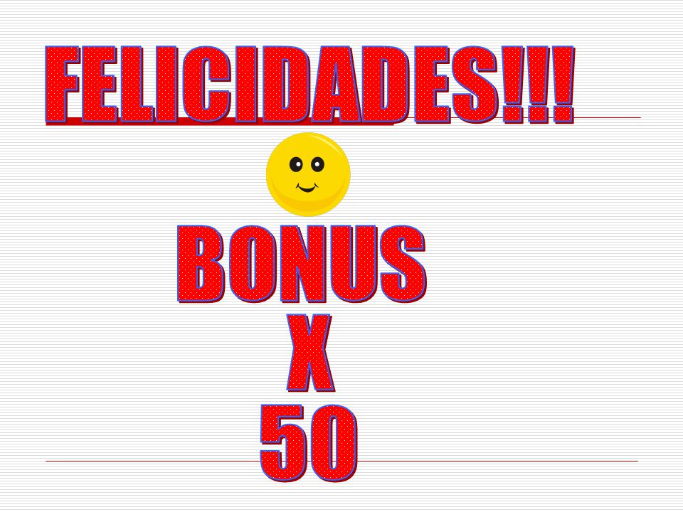 FELICIDADES!!! BONUS X 50