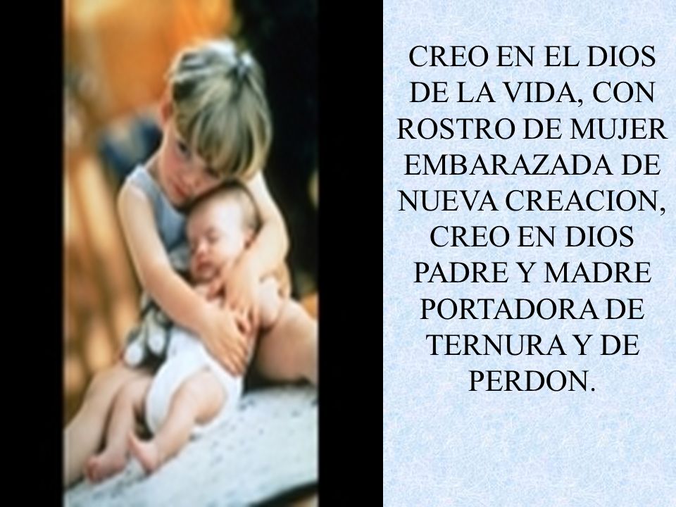CREO EN EL DIOS DE LA VIDA, CON ROSTRO DE MUJER EMBARAZADA DE NUEVA CREACION, CREO EN DIOS PADRE Y MADRE PORTADORA DE TERNURA Y DE PERDON.