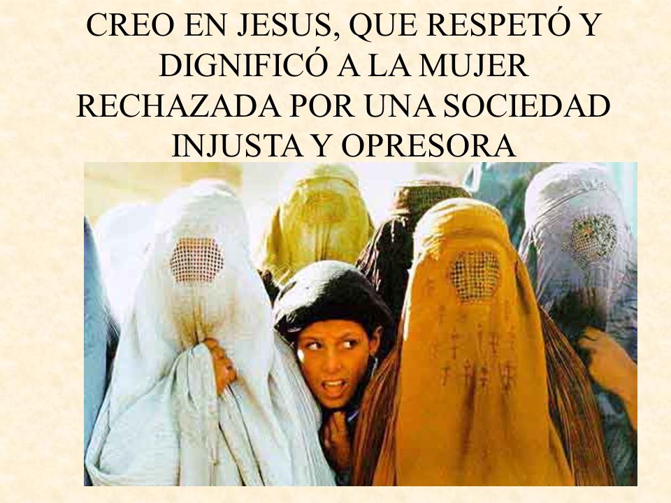 CREO EN JESUS, QUE RESPETÓ Y DIGNIFICÓ A LA MUJER RECHAZADA POR UNA SOCIEDAD INJUSTA Y OPRESORA