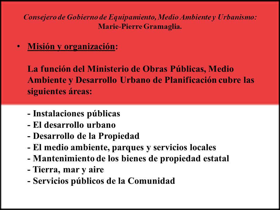 Consejero de Gobierno de Equipamiento, Medio Ambiente y Urbanismo: Marie-Pierre Gramaglia.