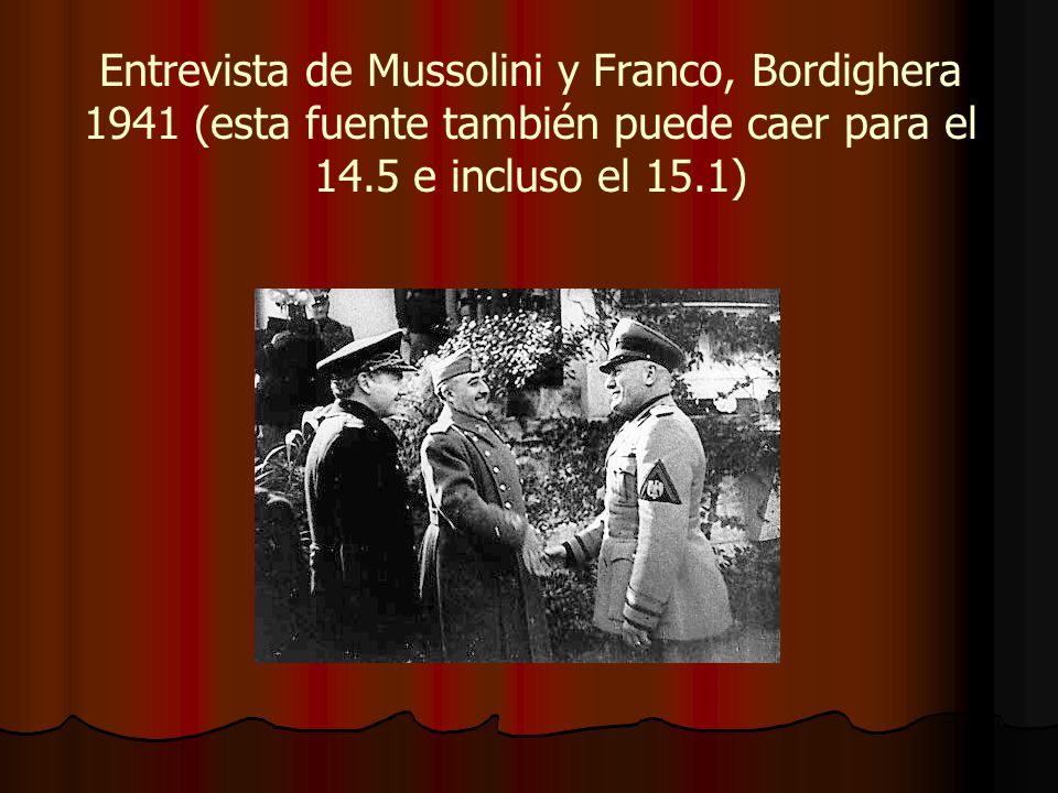 Entrevista de Mussolini y Franco, Bordighera 1941 (esta fuente también puede caer para el 14.5 e incluso el 15.1)