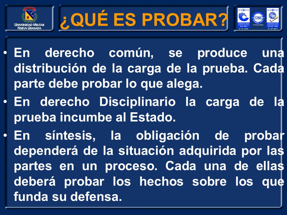 ¿QUÉ ES PROBAR En derecho común, se produce una distribución de la carga de la prueba. Cada parte debe probar lo que alega.