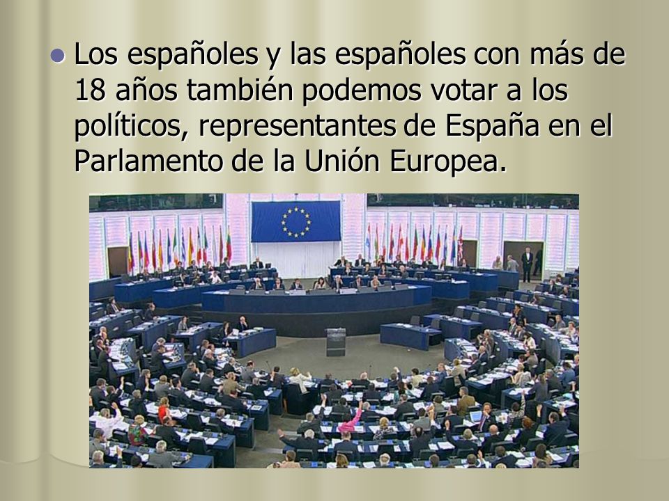 Los españoles y las españoles con más de 18 años también podemos votar a los políticos, representantes de España en el Parlamento de la Unión Europea.