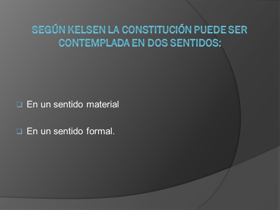 Según Kelsen la Constitución puede ser contemplada en dos sentidos: