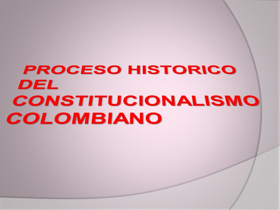 PROCESO HISTORICO DEL CONSTITUCIONALISMO COLOMBIANO
