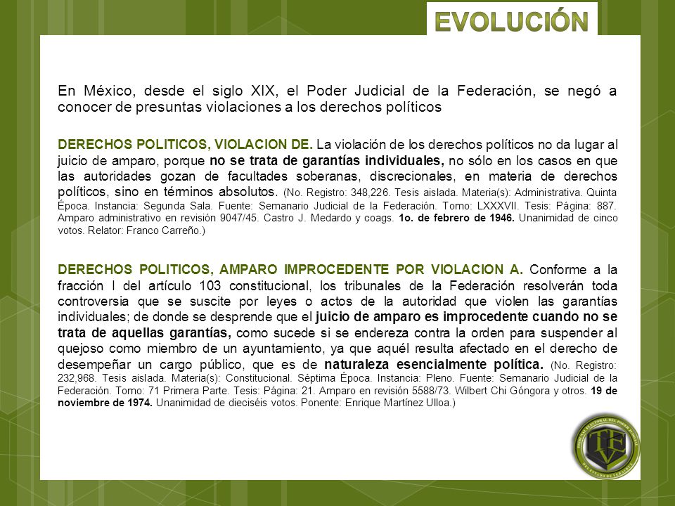 Evolución En México, desde el siglo XIX, el Poder Judicial de la Federación, se negó a conocer de presuntas violaciones a los derechos políticos.