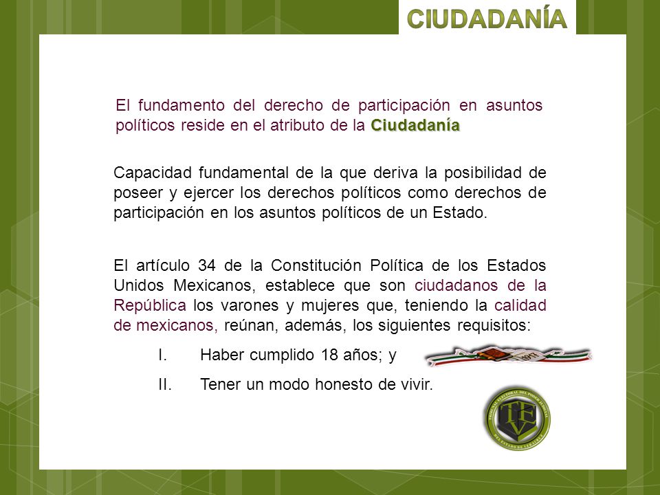 Ciudadanía El fundamento del derecho de participación en asuntos políticos reside en el atributo de la Ciudadanía.