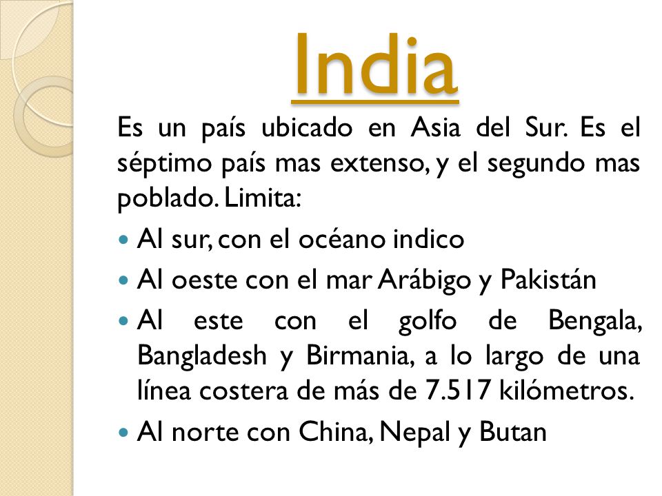 India Es un país ubicado en Asia del Sur. Es el séptimo país mas extenso, y el segundo mas poblado. Limita: