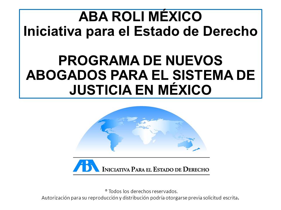 ABA ROLI MÉXICO Iniciativa para el Estado de Derecho PROGRAMA DE NUEVOS ABOGADOS PARA EL SISTEMA DE JUSTICIA EN MÉXICO