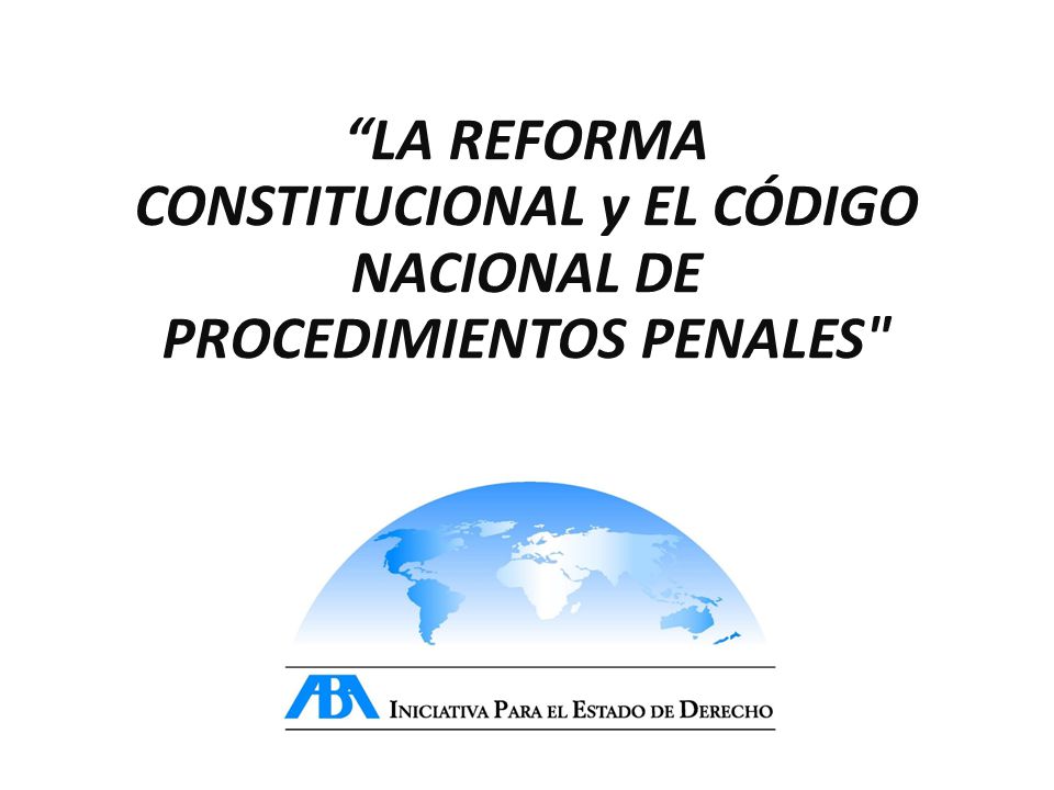 LA REFORMA CONSTITUCIONAL y EL CÓDIGO NACIONAL DE PROCEDIMIENTOS PENALES