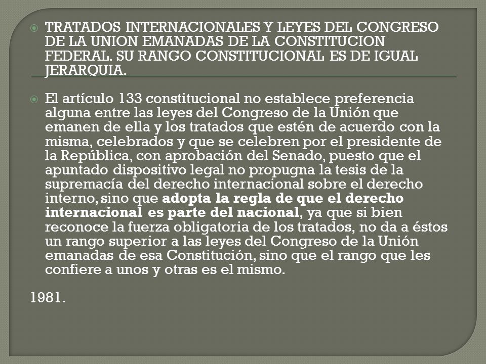 TRATADOS INTERNACIONALES Y LEYES DEL CONGRESO DE LA UNION EMANADAS DE LA CONSTITUCION FEDERAL. SU RANGO CONSTITUCIONAL ES DE IGUAL JERARQUIA.
