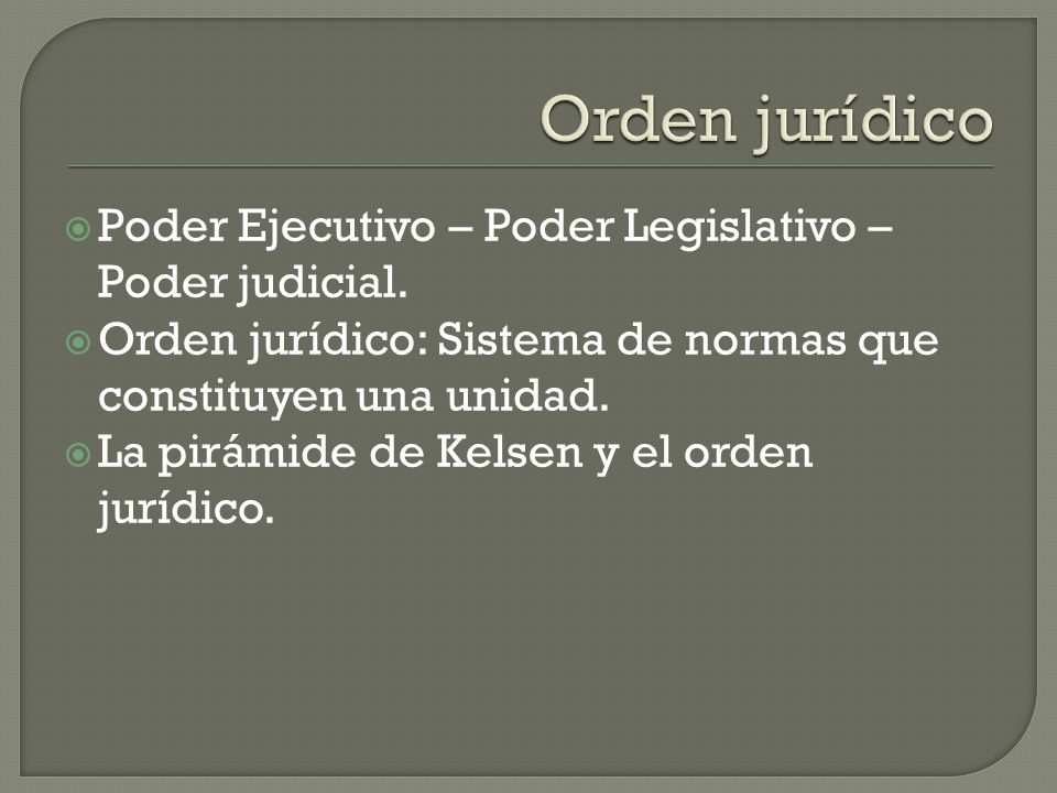 Orden jurídico Poder Ejecutivo – Poder Legislativo – Poder judicial.