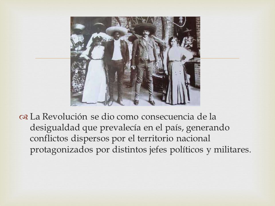 La Revolución se dio como consecuencia de la desigualdad que prevalecía en el país, generando conflictos dispersos por el territorio nacional protagonizados por distintos jefes políticos y militares.
