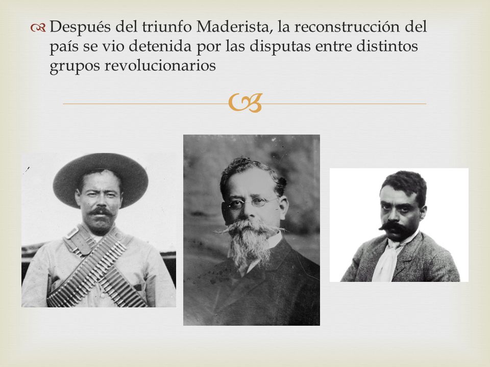 Después del triunfo Maderista, la reconstrucción del país se vio detenida por las disputas entre distintos grupos revolucionarios
