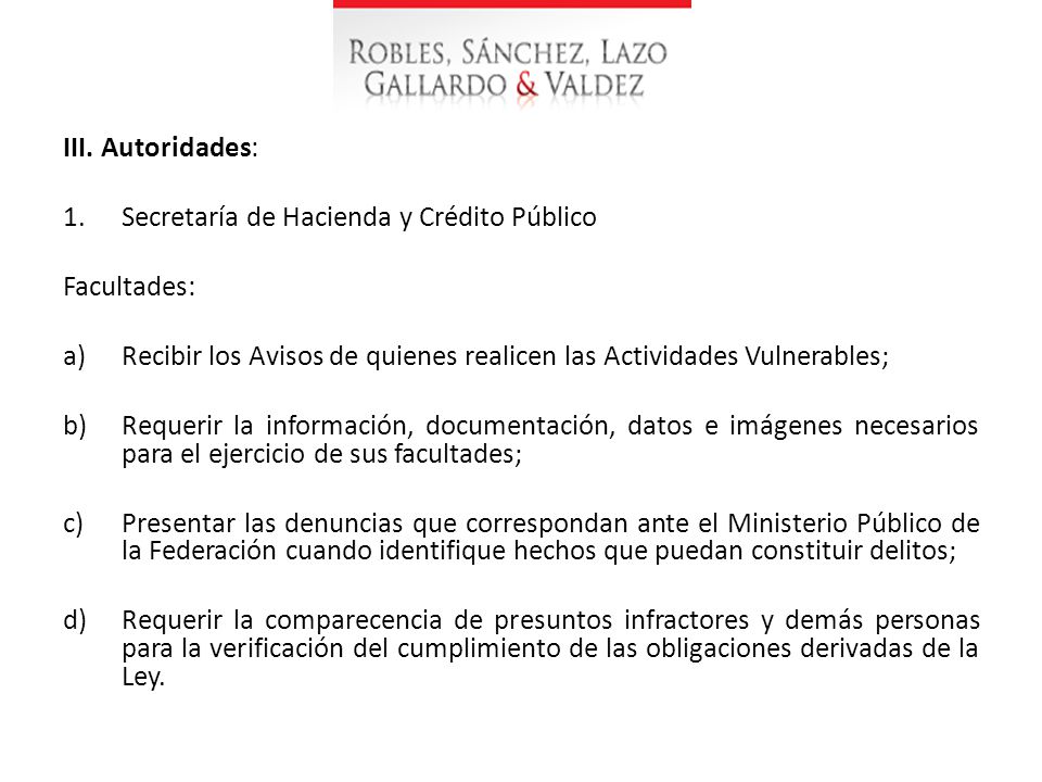III. Autoridades: Secretaría de Hacienda y Crédito Público. Facultades: Recibir los Avisos de quienes realicen las Actividades Vulnerables;