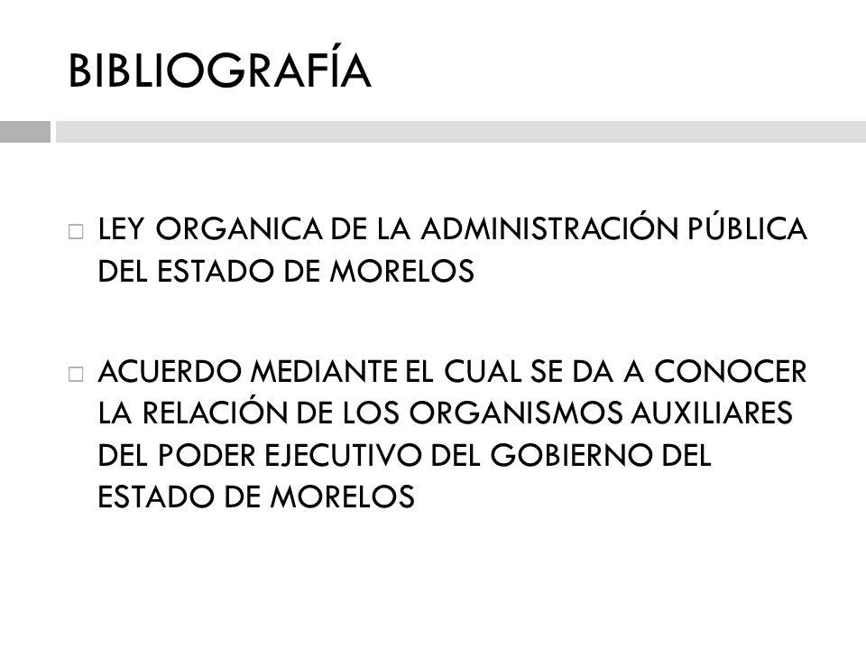 BIBLIOGRAFÍA LEY ORGANICA DE LA ADMINISTRACIÓN PÚBLICA DEL ESTADO DE MORELOS.