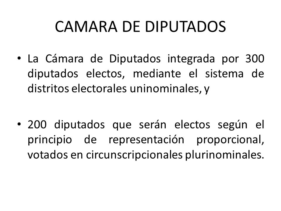 CAMARA DE DIPUTADOS La Cámara de Diputados integrada por 300 diputados electos, mediante el sistema de distritos electorales uninominales, y.