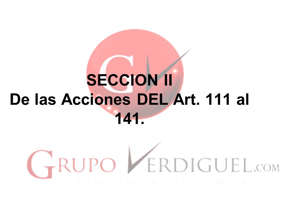 SECCION II De las Acciones DEL Art. 111 al 141.