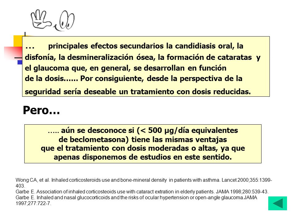 … principales efectos secundarios la candidiasis oral, la disfonía, la desmineralización ósea, la formación de cataratas y