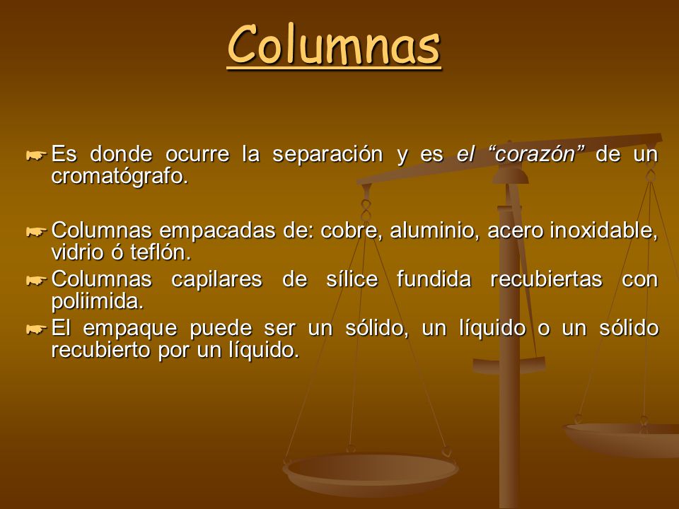 Columnas Es donde ocurre la separación y es el corazón de un cromatógrafo.