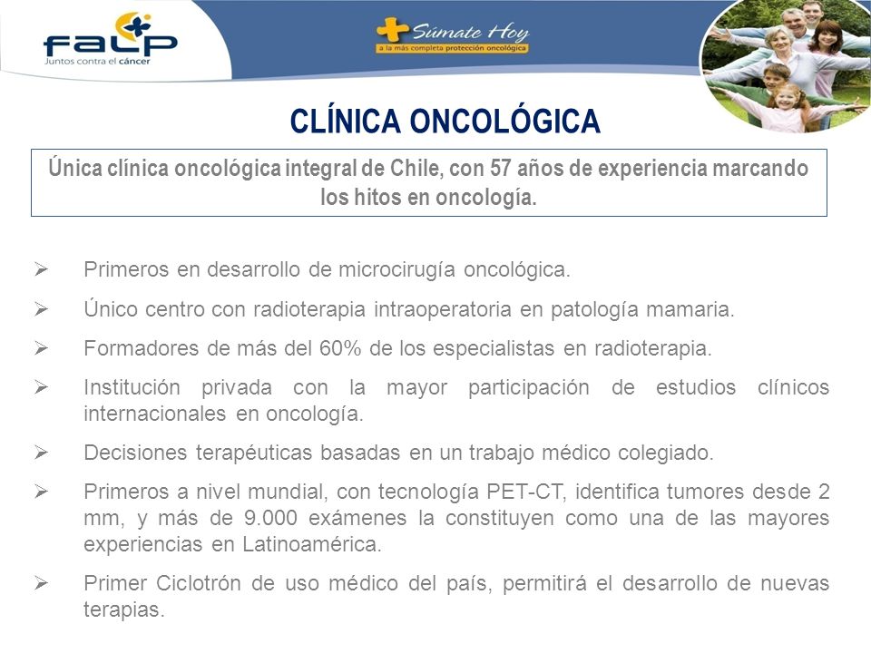 CLÍNICA ONCOLÓGICA Única clínica oncológica integral de Chile, con 57 años de experiencia marcando los hitos en oncología.