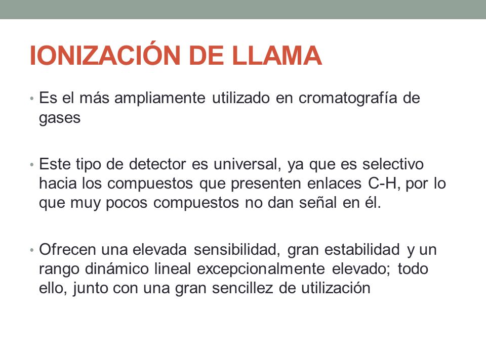IONIZACIÓN DE LLAMA Es el más ampliamente utilizado en cromatografía de gases.