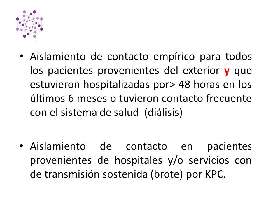 Aislamiento de contacto empírico para todos los pacientes provenientes del exterior y que estuvieron hospitalizadas por> 48 horas en los últimos 6 meses o tuvieron contacto frecuente con el sistema de salud (diálisis)