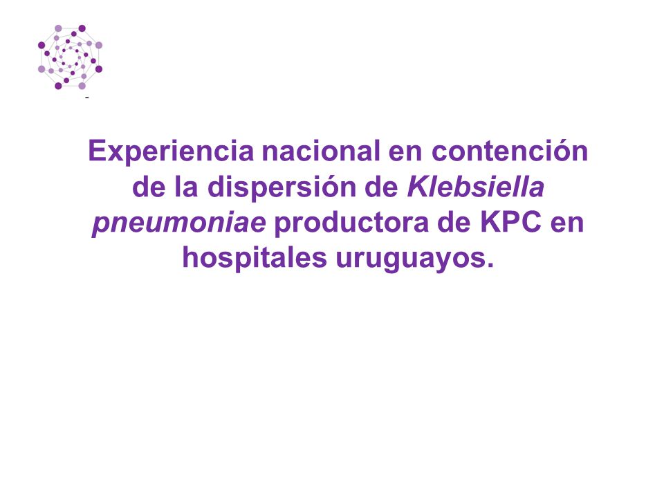 Experiencia nacional en contención de la dispersión de Klebsiella pneumoniae productora de KPC en hospitales uruguayos.
