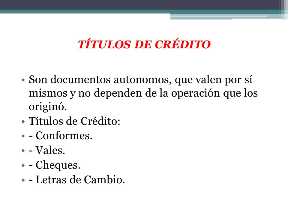 TÍTULOS DE CRÉDITO Son documentos autonomos, que valen por sí mismos y no dependen de la operación que los originó.