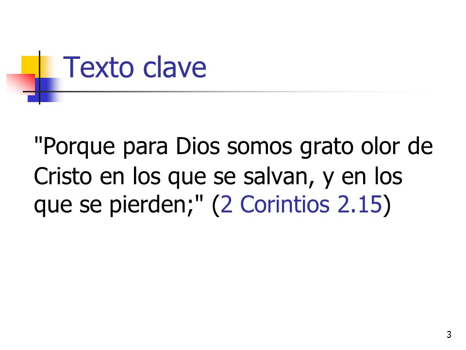 Texto clave Porque para Dios somos grato olor de Cristo en los que se salvan, y en los que se pierden; (2 Corintios 2.15)
