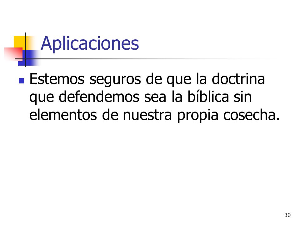 Aplicaciones Estemos seguros de que la doctrina que defendemos sea la bíblica sin elementos de nuestra propia cosecha.