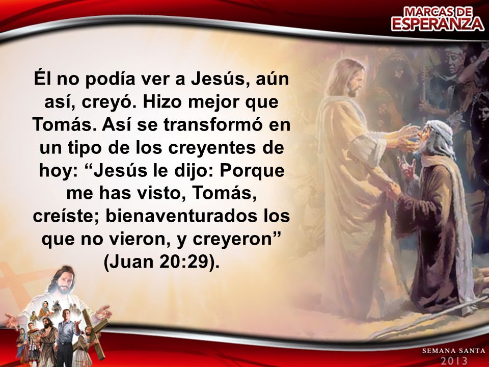 Él no podía ver a Jesús, aún así, creyó. Hizo mejor que Tomás