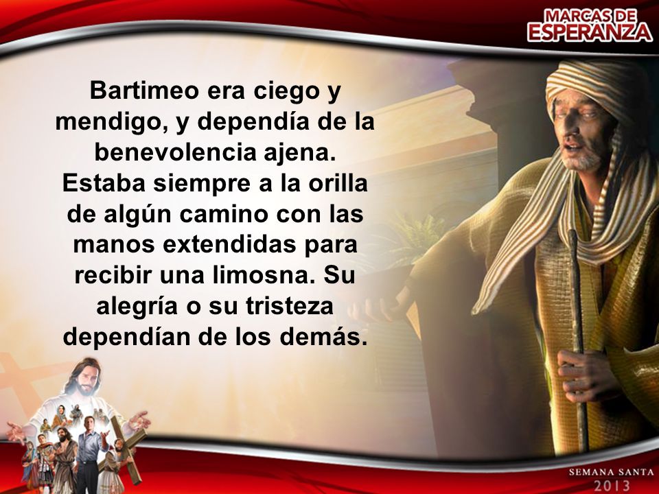 Bartimeo era ciego y mendigo, y dependía de la benevolencia ajena