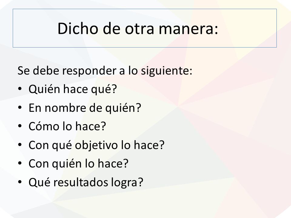 Dicho de otra manera: Se debe responder a lo siguiente: