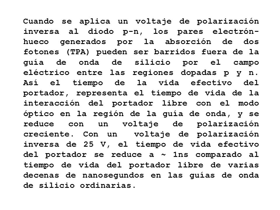 Cuando se aplica un voltaje de polarización inversa al diodo p-n, los pares electrón-hueco generados por la absorción de dos fotones (TPA) pueden ser barridos fuera de la guía de onda de silicio por el campo eléctrico entre las regiones dopadas p y n.